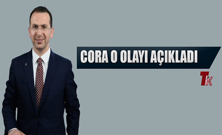 CORA O OLAYI AÇIKLADI