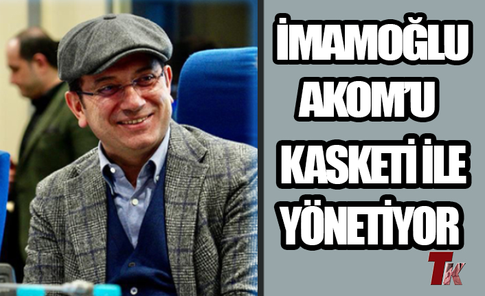 İMAMOĞLU AKOM'U KASKETİ İLE YÖNETİYOR