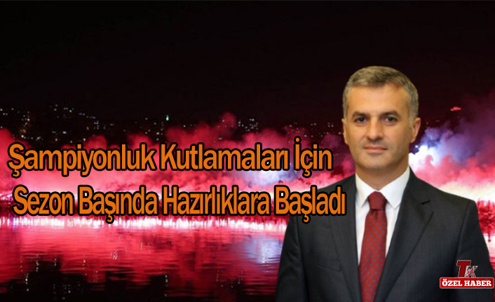 ŞAMPİYONLUK KUTLAMALARI İÇİN SEZON BAŞINDA HAZIRLIK YAPTI