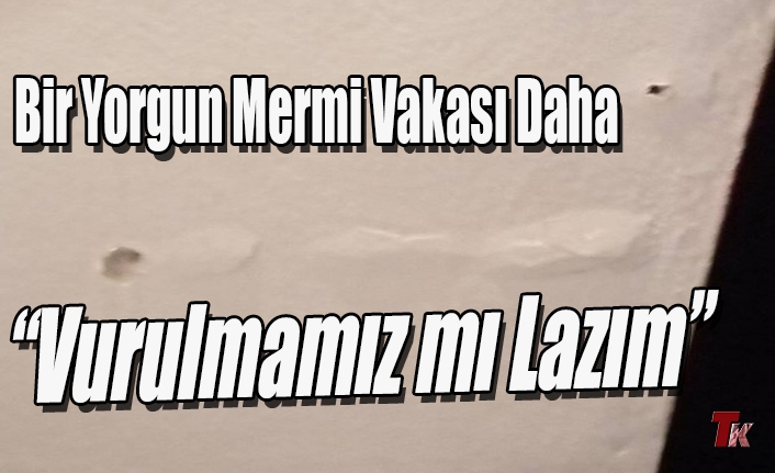 BİR YORGUN MERMİ VAKASI DAHA