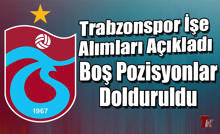 TRABZONSPOR'DA BOŞ POZİSYONLAR DOLDURULDU