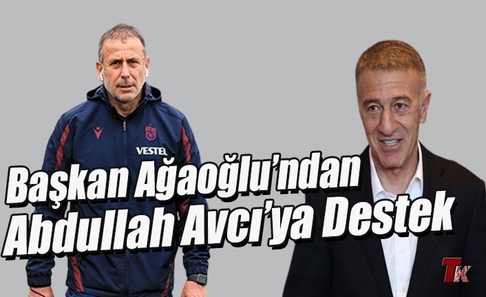 BAŞKAN AĞAOĞLU'NDAN ABDULLAH AVCIYA DESTEK