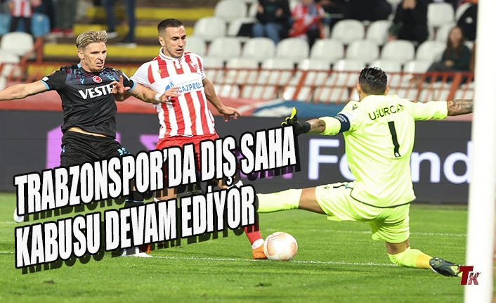 TRABZONSPOR’DA DIŞ SAHA KABUSU DEVAM EDİYOR