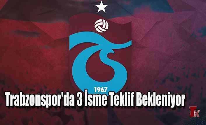 TRABZONSPOR'DA 3 İSME TEKLİF BEKLENİYOR