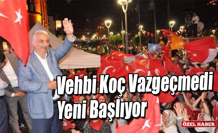 VEHBİ KOÇ VAZGEÇMEDİ YENİ BAŞLIYOR