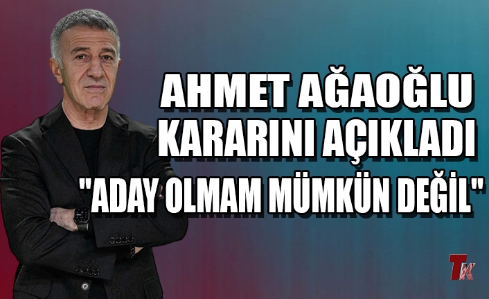 AHMET AĞAOĞLU KARARINI VERDİ