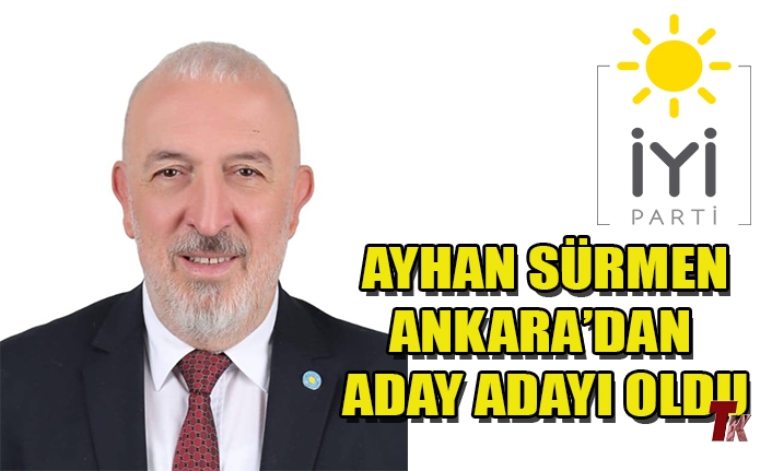 AYHAN SÜRMEN ANKARA’DAN  ADAY ADAYI OLDU