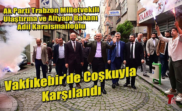 ADİL KARAİSMAİLOĞLU VAKFIKEBİR’DE COŞKUYLA KARŞILANDI