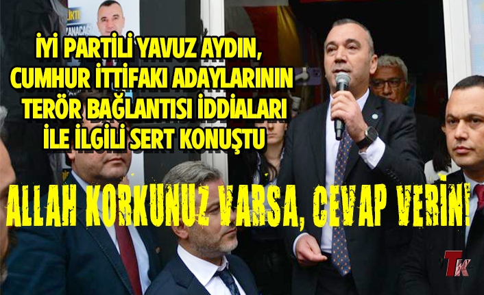 İYİ PARTİLİ AYDIN SERT KONUŞTU "ALLAH KORKUNUZ VARSA, CEVAP VERİN"