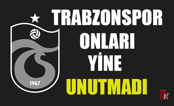 TRABZONSPOR ONLARI YİNE UNUTMADI