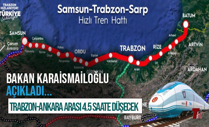 BAKAN KARAİSMAİLOĞLU AÇIKLADI TRABZON-ANKARA ARASI 4.5 SAATE DÜŞECEK