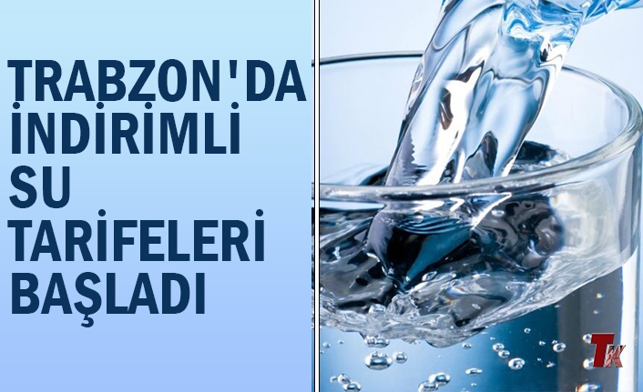 TRABZON'DA İNDİRİMLİ SU TARİFELERİ BAŞLADI