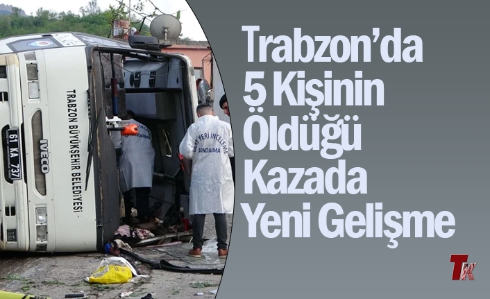 TRABZON’DA 5 KİŞİNİN ÖLDÜĞÜ KAZADA YENİ GELİŞME