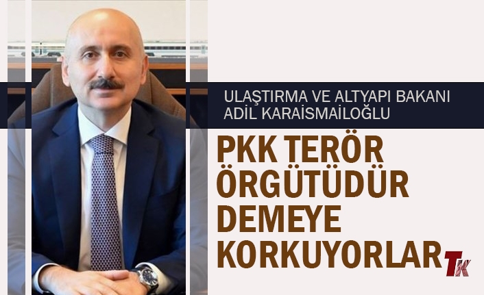 ULAŞTIRMA VE ALTYAPI BAKANI AK PARTİ TRABZON MİLLETVEKİLİ ADAYI KARAİSMAİLOĞLU: PKK TERÖR ÖRGÜTÜDÜR DEMEYE KORKUYORLAR