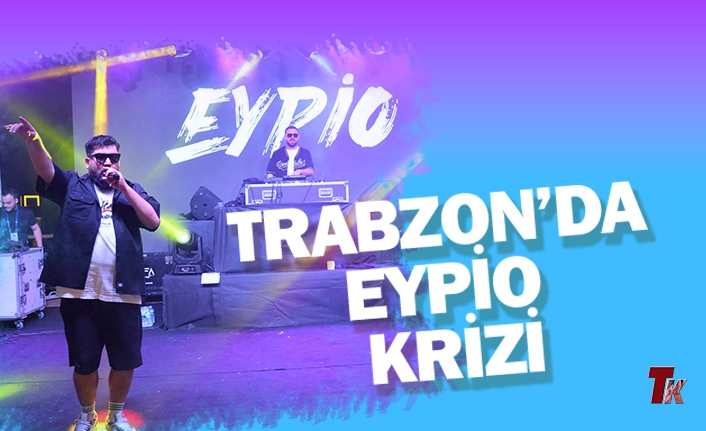 TRABZON’DA RAPÇI EYPİO KRİZİ