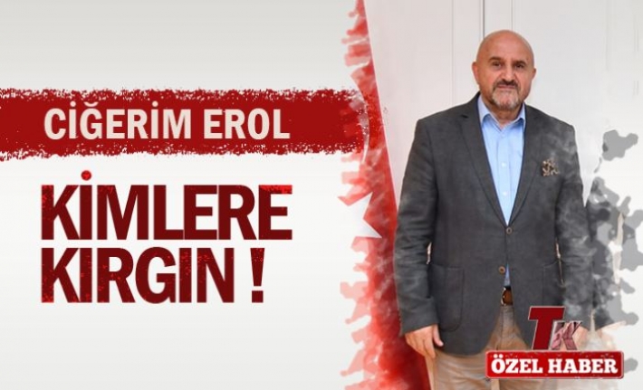 CİĞERİM EROL KİMLERE KIRGIN