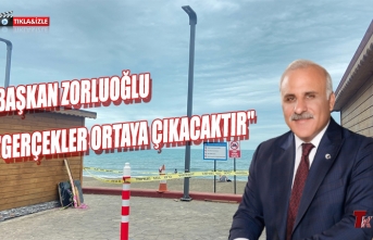 BAŞKAN ZORLUOĞLU "GERÇEKLER ORTAYA ÇIKACAKTIR"