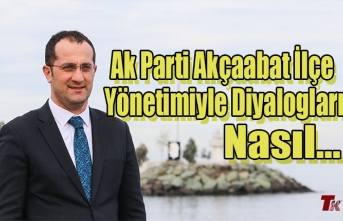 AKÇAABAT AK PARTİ İLÇE YÖNETİMİ İLE DİYALOGLARI NASIL