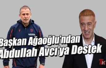 BAŞKAN AĞAOĞLU'NDAN ABDULLAH AVCIYA DESTEK