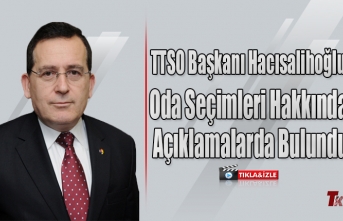 HACISALİHOĞLU ODA SEÇİMLERİ HAKKINDA AÇIKLAMALARDA BULUNDU