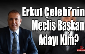 ERKUT ÇELEBİ’NİN MECLİS BAŞKAN ADAYI KİM?