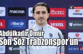 ABDÜLKADİR ÖMÜR " SON SÖZ TRABZONSPOR'UN"