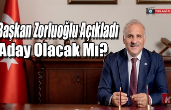 BAŞKAN ZORLUOĞLU AÇIKLADI ADAY OLACAK MI?