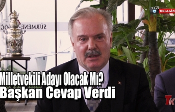 MİLLETVEKİLİ ADAYI OLACAK MI? BAŞKAN CEVAP VERDİ