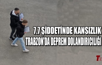 7.7 ŞİDDETİNDE KANSIZLIK! TRABZON’DA DEPREM DOLANDIRICILIĞI