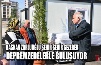 BAŞKAN ZORLUOĞLU ŞEHİR ŞEHİR GEZEREK DEPREMZEDELERLE BULUŞUYOR