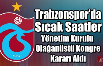 TRABZONSPOR'DA SICAK SAATLER OLAĞANÜSTÜ KONGRE KARARI ALDI